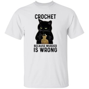Black Cat Crochet Because Murder Is Wrong T Shirts, Hoodies, Long Sleeve