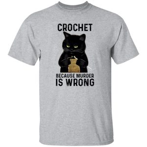 Black Cat Crochet Because Murder Is Wrong T Shirts, Hoodies, Long Sleeve