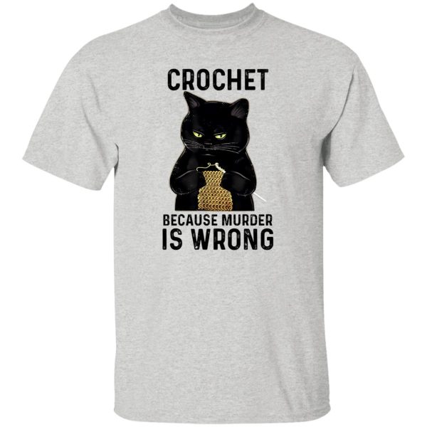 Black Cat Crochet Because Murder Is Wrong T Shirts, Hoodies, Long Sleeve