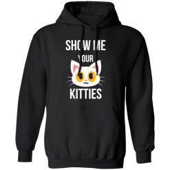 Show Me Your Kitties Funny Cat Lover Pet Owner T-Shirts, Long Sleeve, Hoodies