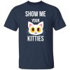 Show Me Your Kitties Funny Cat Lover Pet Owner T-Shirts, Long Sleeve, Hoodies