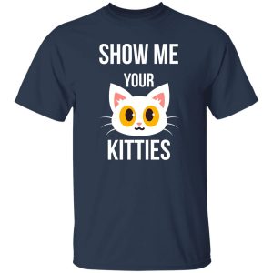 Show Me Your Kitties Funny Cat Lover Pet Owner T-Shirts, Long Sleeve, Hoodies
