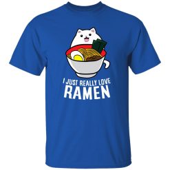 I Just Really Love Ramen Noodles T-Shirts, Long Sleeve, Hoodies