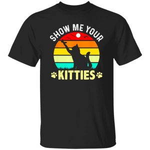 Show Me Your Kitties Cat Lover T-Shirts, Long Sleeve, Hoodies