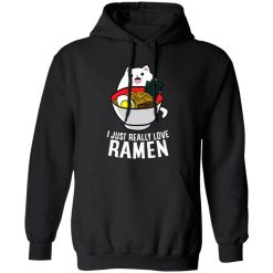 I Just Really Love Ramen Noodles T-Shirts, Long Sleeve, Hoodies