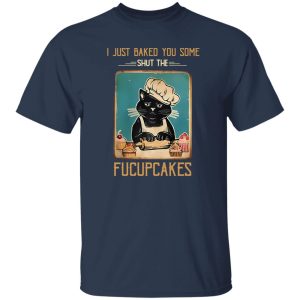 Black Cat I Just Baked You Some Shut The Fucupcakes T-Shirts, Long Sleeve, Hoodies