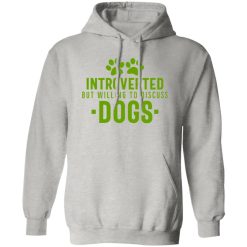 Introverted But Willing To Discuss Dogs V5 T Shirts, Hoodies, Long Sleeve