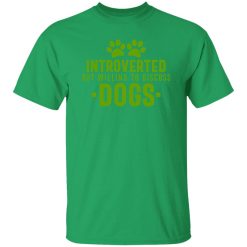 Introverted But Willing To Discuss Dogs V5 T Shirts, Hoodies, Long Sleeve