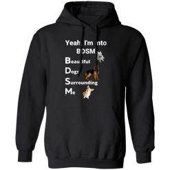 Yea I’m Into BDSM Beautiful Dogs Surrounding Me T-Shirts, Long Sleeve, Hoodies