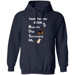 Yea I’m Into BDSM Beautiful Dogs Surrounding Me T-Shirts, Long Sleeve, Hoodies