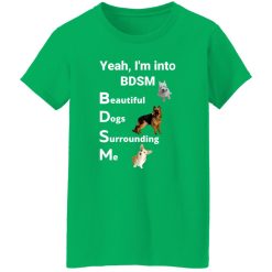 Yea I’m Into BDSM Beautiful Dogs Surrounding Me T-Shirts, Long Sleeve, Hoodies