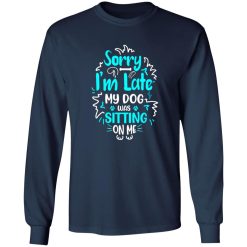 Sorry I’m Late My Dog Was Sitting On Me T-Shirts, Long Sleeve, Hoodies