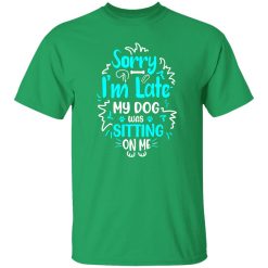 Sorry I’m Late My Dog Was Sitting On Me T-Shirts, Long Sleeve, Hoodies