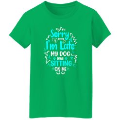 Sorry I’m Late My Dog Was Sitting On Me T-Shirts, Long Sleeve, Hoodies