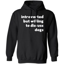 Introverted But Willing To Discuss Dogs T-Shirts, Long Sleeve, Hoodies