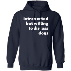Introverted But Willing To Discuss Dogs T-Shirts, Long Sleeve, Hoodies