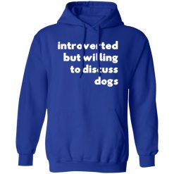 Introverted But Willing To Discuss Dogs T-Shirts, Long Sleeve, Hoodies