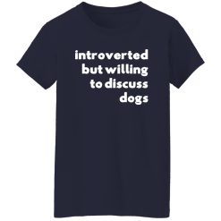Introverted But Willing To Discuss Dogs T-Shirts, Long Sleeve, Hoodies