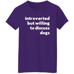 Introverted But Willing To Discuss Dogs T-Shirts, Long Sleeve, Hoodies