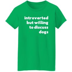 Introverted But Willing To Discuss Dogs T-Shirts, Long Sleeve, Hoodies