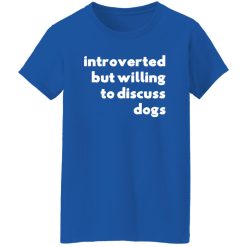 Introverted But Willing To Discuss Dogs T-Shirts, Long Sleeve, Hoodies