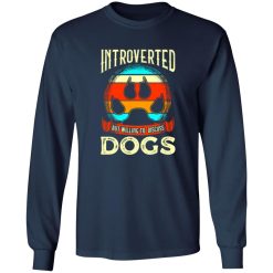 Introverted But Willing To Discuss Dogs V4 T-Shirts, Long Sleeve, Hoodies