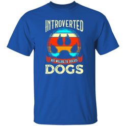 Introverted But Willing To Discuss Dogs V4 T-Shirts, Long Sleeve, Hoodies