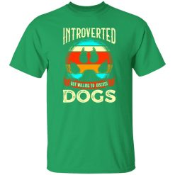 Introverted But Willing To Discuss Dogs V4 T-Shirts, Long Sleeve, Hoodies