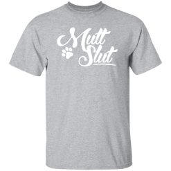 Mutt Slut Dog T-Shirts, Long Sleeve, Hoodies