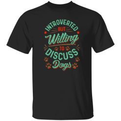 Introverted But Willing To Discuss Dogs V2 T-Shirts, Long Sleeve, Hoodies