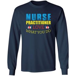 Nurse practitioner love what you do T-Shirts, Long Sleeve, Hoodies