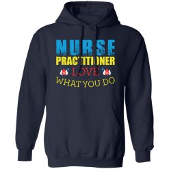 Nurse practitioner love what you do T-Shirts, Long Sleeve, Hoodies