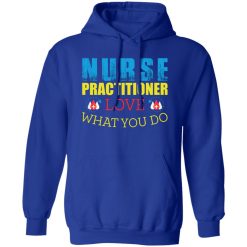 Nurse practitioner love what you do T-Shirts, Long Sleeve, Hoodies