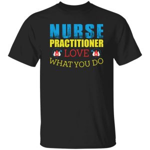 Nurse practitioner love what you do T-Shirts, Long Sleeve, Hoodies
