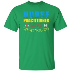 Nurse practitioner love what you do T-Shirts, Long Sleeve, Hoodies