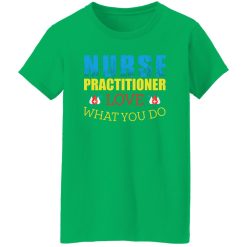 Nurse practitioner love what you do T-Shirts, Long Sleeve, Hoodies