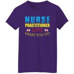 Nurse practitioner love what you do T-Shirts, Long Sleeve, Hoodies