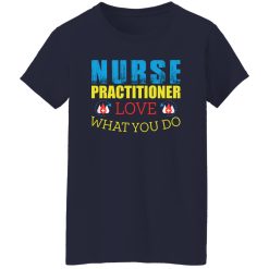 Nurse practitioner love what you do T-Shirts, Long Sleeve, Hoodies