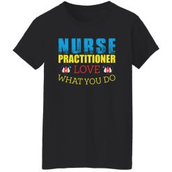 Nurse practitioner love what you do T-Shirts, Long Sleeve, Hoodies