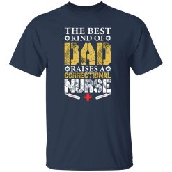 The best kind of dad raises a correctional nurse T-Shirts, Long Sleeve, Hoodies