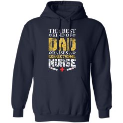 The best kind of dad raises a correctional nurse T-Shirts, Long Sleeve, Hoodies