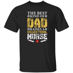 The best kind of dad raises a correctional nurse T-Shirts, Long Sleeve, Hoodies