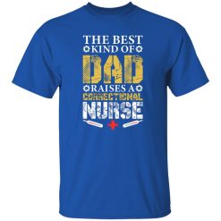 The best kind of dad raises a correctional nurse T-Shirts, Long Sleeve, Hoodies