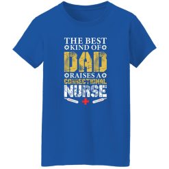 The best kind of dad raises a correctional nurse T-Shirts, Long Sleeve, Hoodies