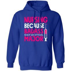 nursing because badass is not an official major T-Shirts, Long Sleeve, Hoodies
