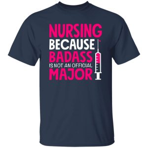 nursing because badass is not an official major T-Shirts, Long Sleeve, Hoodies