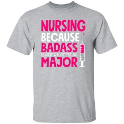 nursing because badass is not an official major T-Shirts, Long Sleeve, Hoodies