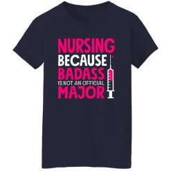 nursing because badass is not an official major T-Shirts, Long Sleeve, Hoodies