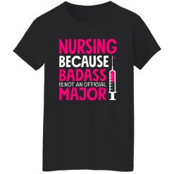 nursing because badass is not an official major T-Shirts, Long Sleeve, Hoodies