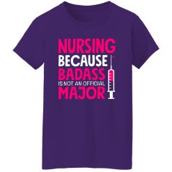 nursing because badass is not an official major T-Shirts, Long Sleeve, Hoodies